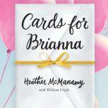 Cards for Brianna A Mom’s Messages of Living, Laughing, and Loving as Time is Running Out, Heather McManamy