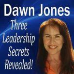 Three Leadership Secrets Revealed 3Success Methods to Motivate People to Action, Dawn Jones