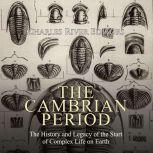 Cambrian Period, The: The History and Legacy of the Start of Complex Life on Earth, Charles River Editors