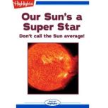 Our Sun's a Super Star Don't call the sun average!, Ken Croswell, Ph.D