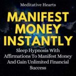 Manifest Money Instantly Sleep Hypnosis With Affirmations To Manifest Money And Gain Unlimited Financial Success, Meditative Hearts