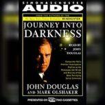 Journey into Darkness Follow the FBI's Premier Investigative Profiler as He Penetrates the Minds and Motives of the Most Terrifying Serial Criminals, John E. Douglas