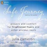 Safe Journey Prayers and Comfort for Frightened Fliers and Other Anxious Souls, Julia Cameron