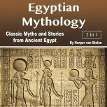 Egyptian Mythology Classic Myths and Stories from Ancient Egypt, Harper van Stalen