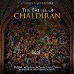 Battle of Chaldiran, The: The History and Legacy of the Ottoman Empires Decisive Victory Over the Safavid Dynasty in Anatolia