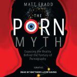 The Porn Myth Exposing the Reality Behind the Fantasy of Pornography