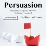 Persuasion Stealth Psychology and Influence Techniques Explained, Shevron Hirsch