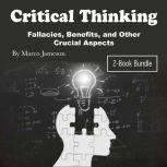 Critical Thinking Fallacies, Benefits, and Other Crucial Aspects