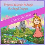Princess Yasamin and her Angel Dragon A Snowy Christmas, Rebecca Byler