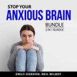 Stop Your Anxious Brain Bundle, 2 in 1 Bundle: Control Your Anxiety and Social Anxiety, Emily Gordon