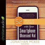 52 Ways to Connect with Your Smartphone Obsessed Kid How to Engage with Kids Who Can't Seem to Pry Their Eyes from Their Devices!, Jonathan McKee
