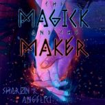The Magick and The Maker, Sharon K Angelici