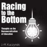 Racing to the Bottom Thoughts on the Bureaucratization of Education, J.-M. Kuczynski