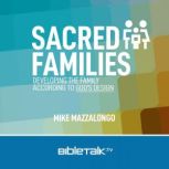 Sacred Families Developing the Family According to God's Design