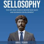 SELLOSOPHY The Art and Science Behind B2B Sales and Business Development, Ariel Feder