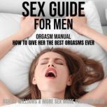 Sex Guide For Men Orgasm Manual - How To Give Her The Best Orgasms Ever, More Sex More Fun Book Club
