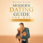 Modern Dating Guide for Men Essentials of a Healthy Dating Life and Thriving Relationships in the 21st Century