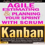 Agile Product Management: Agile Estimating & Planning Your Sprint with Scrum & Kanban: The Kanban guide, 2nd Edition, Paul VII