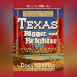 Texas Bigger and Brighter 50 Iconic Lone Star People, Places, and Things, Donna Ingham