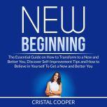 New Beginning: The Essential Guide on How to Transform to a New and Better You, Discover Self-Improvement Tips and How to Believe in Yourself To Get a New and Better You, Cristal Cooper