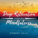 Deep Relaxation Through Mindfulness, Robert Leihy