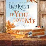 If You Love Me A sweet small town romance, Ciara Knight