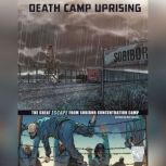 Death Camp Uprising The Escape from Sobibor Concentration Camp