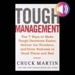 Tough Management: The 7 Winning Ways to Make Tough Decisions Easier, Deliver the Numbers, and Grow the Business in Good Times and Bad, Chuck Martin