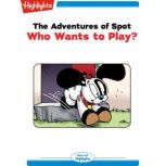 Who Wants to Play? The Adventures of Spot, Marileta Robinson