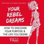 Your Rebel Dreams Discover your purpose and passions to power up your life., Tikiri Herath