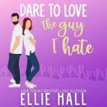 Dare to Love the Guy I Hate Sweet Romantic Comedy, Ellie Hall