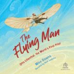 The Flying Man Otto Lilienthal, the World's First Pilot, Mike Downs