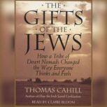 The Gifts Of The Jews How A Tribe of Desert Nomads Changed the Way Everyone Thinks and Feels, Thomas Cahill