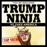 Trump Ninja Vs Fake America You're Welcome