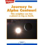 Journey to Alpha Centauri This neighbor sun has a planet as big as Earth., Ken Croswell, Ph.D