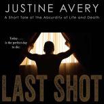 Last Shot A Short Tale of the Absurdity of Life and Death, Justine Avery
