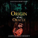 Origin of an Oracle A Rai Saga Short Story, James Quinlan Meservy