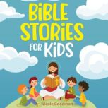 Bible Stories for Kids: Timeless Christian Stories to Grow in God's Love: Classic Bedtime Tales for Children of Any Age, Nicole Goodman