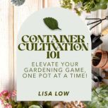 Container Cultivation 101 Elevate Your Gardening Game, One Pot at a Time