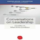 Conversations on Leadership 6 Leaders on What Drives Excellence