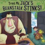 Trust Me, Jack's Beanstalk Stinks! The Story of Jack and the Beanstalk as Told by the Giant, Eric Braun