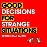 Good Decisions for Strange Situations A guide to making the right choices in the Corona pandemic and beyond, Sheheryar Banuri