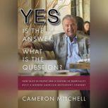 Yes is the Answer!  What is the Question? How Faith In People and a Culture Of Hospitality Built A Modern American Restaurant Company, Cameron Mitchell