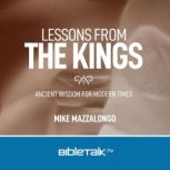 Lessons from the Kings Ancient Wisdom for Modern Times, Mike Mazzalongo