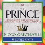 The Prince (Condensed Classics) History's Greatest Guide to Attaining and Keeping PowerAi Now In a Special Condensation, Niccolo Machiavelli