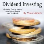 Dividend Investing Generate Passive Income with Stocks, Bonds, and Dividends, Viola Lamers
