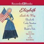 Elizabeth Leads the Way Elizabeth Cady Stanton and the Right to Vote, Tanya Lee Stone
