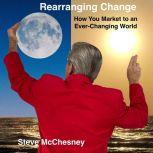 Rearranging Change: How you Market to an Ever-Changing World