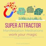 Super Attractor Manifestation Meditations work your magic limitless luck happiness joy abundance, activate your grid, quantum physics, instant result, miracles life changing, ultra serotonin, Think and Bloom