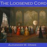The Loosened Cord, Alexander W. Drake